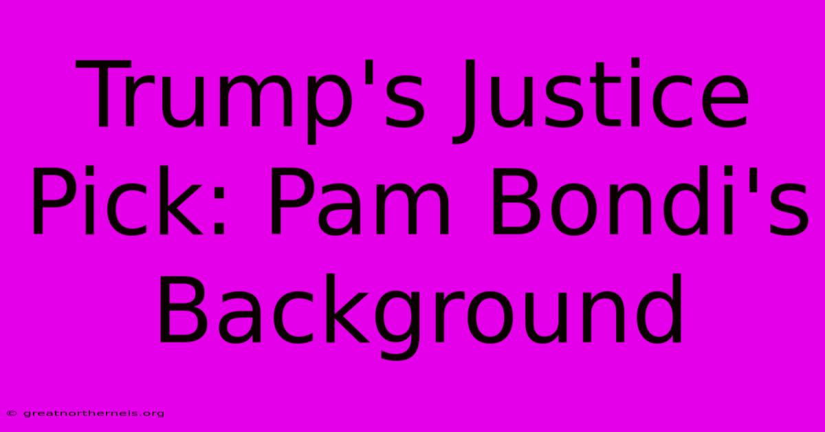 Trump's Justice Pick: Pam Bondi's Background