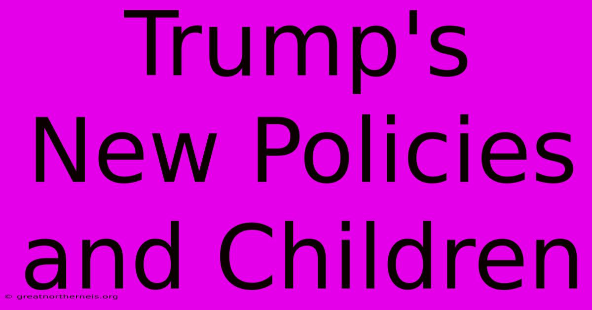 Trump's New Policies And Children