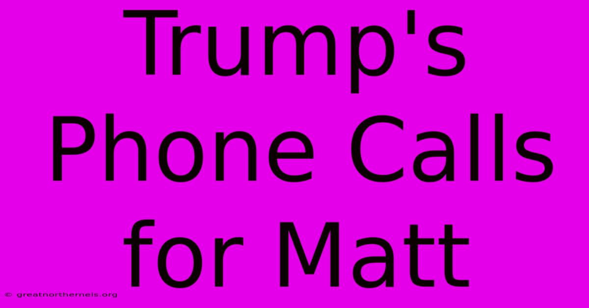 Trump's Phone Calls For Matt