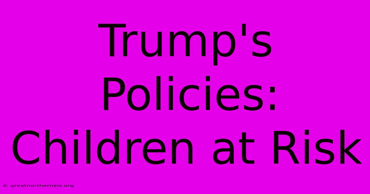 Trump's Policies: Children At Risk