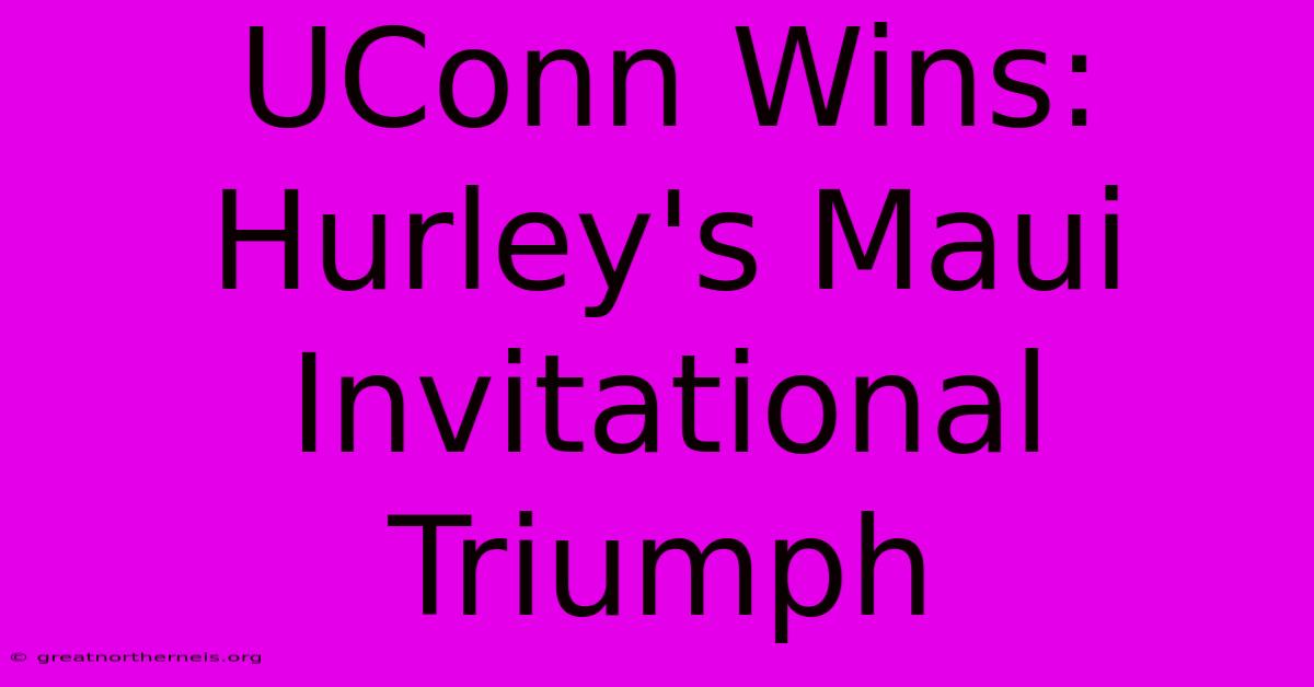 UConn Wins: Hurley's Maui Invitational Triumph