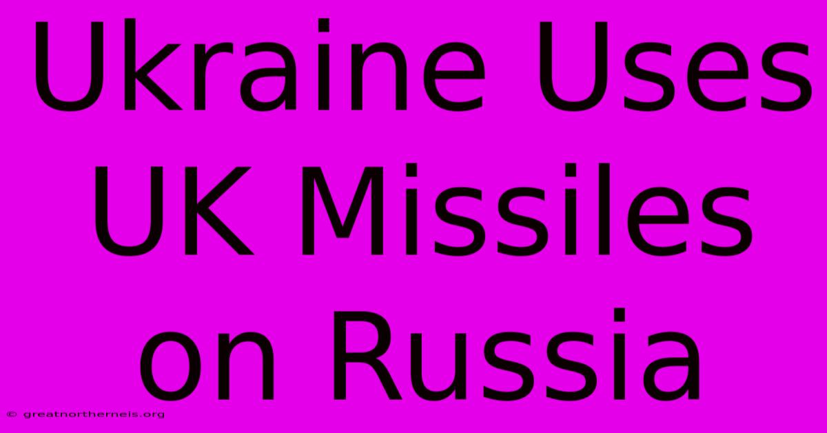 Ukraine Uses UK Missiles On Russia