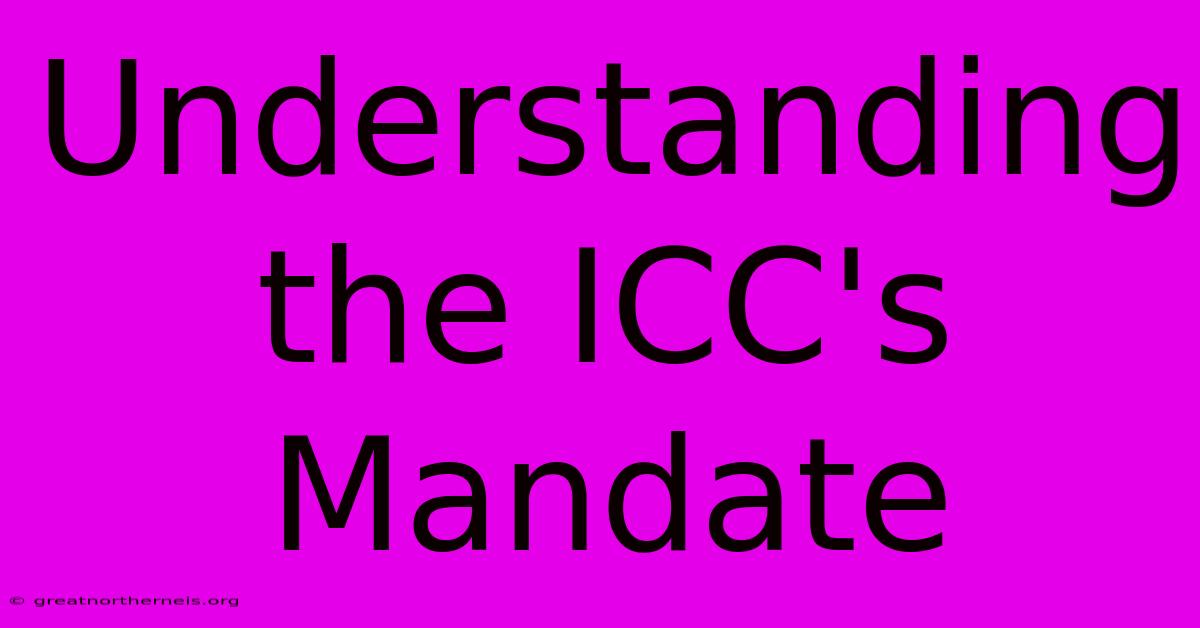 Understanding The ICC's Mandate