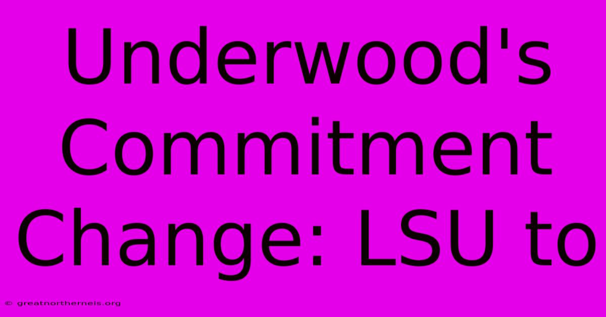 Underwood's Commitment Change: LSU To