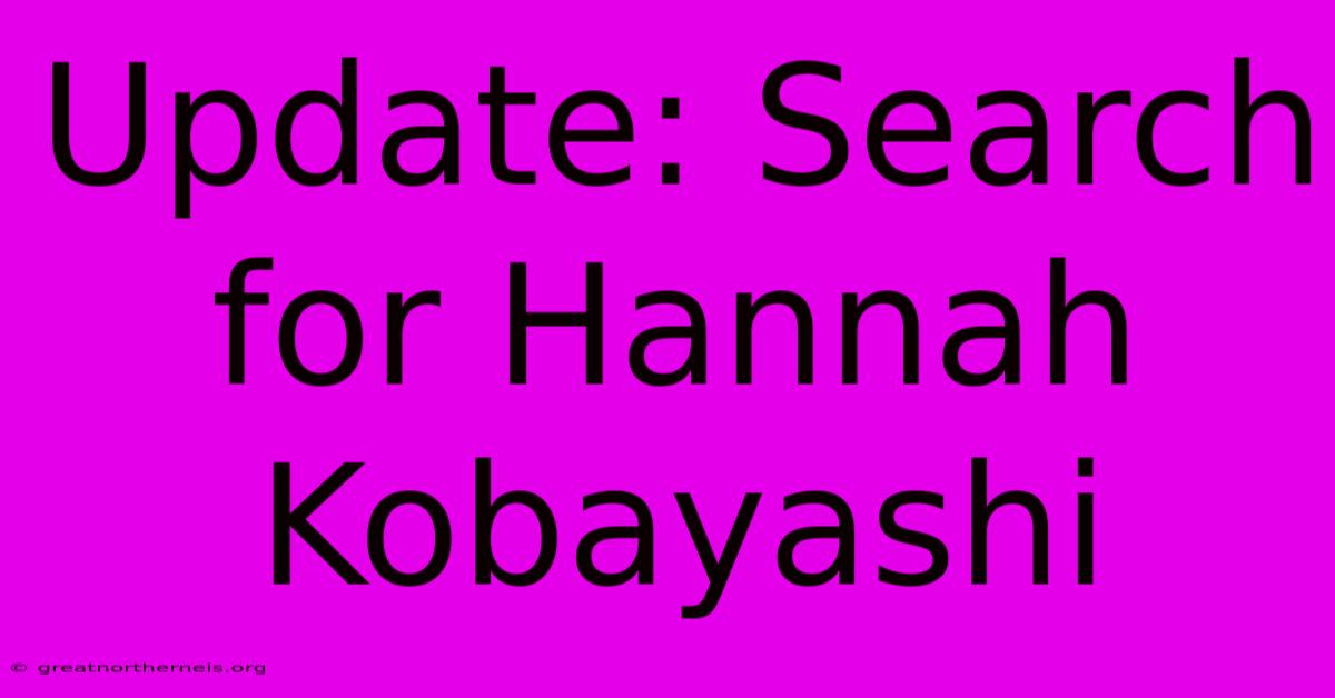 Update: Search For Hannah Kobayashi