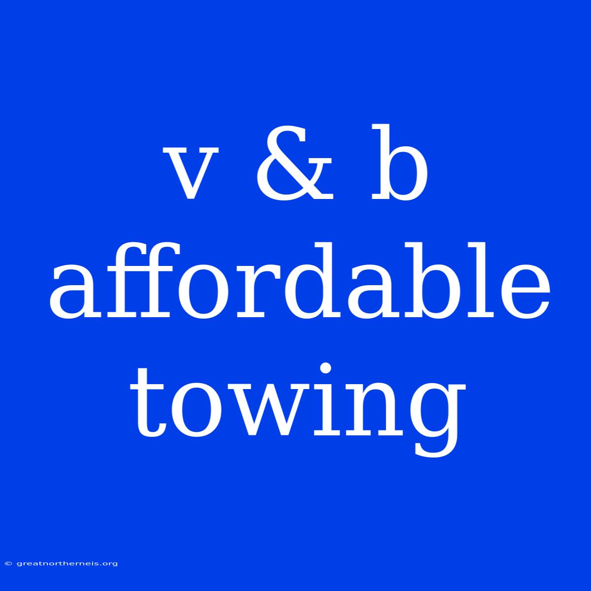 V & B Affordable Towing