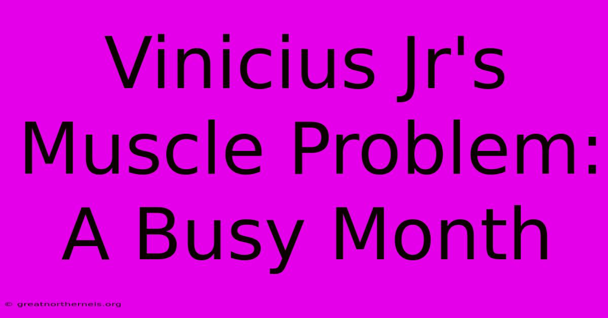 Vinicius Jr's Muscle Problem: A Busy Month