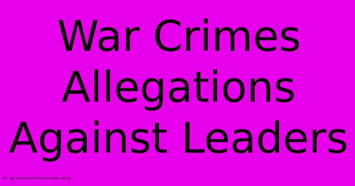 War Crimes Allegations Against Leaders