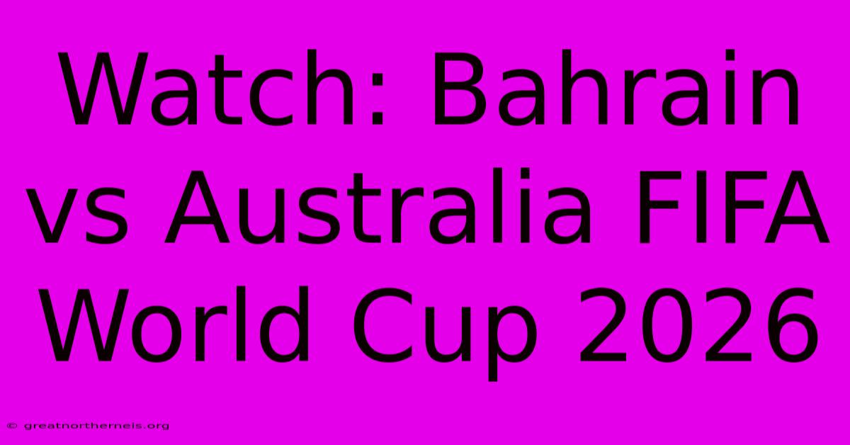 Watch: Bahrain Vs Australia FIFA World Cup 2026