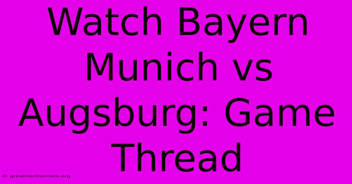 Watch Bayern Munich Vs Augsburg: Game Thread