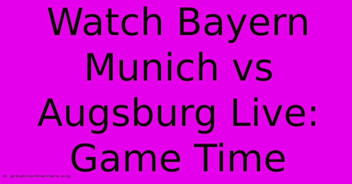 Watch Bayern Munich Vs Augsburg Live: Game Time