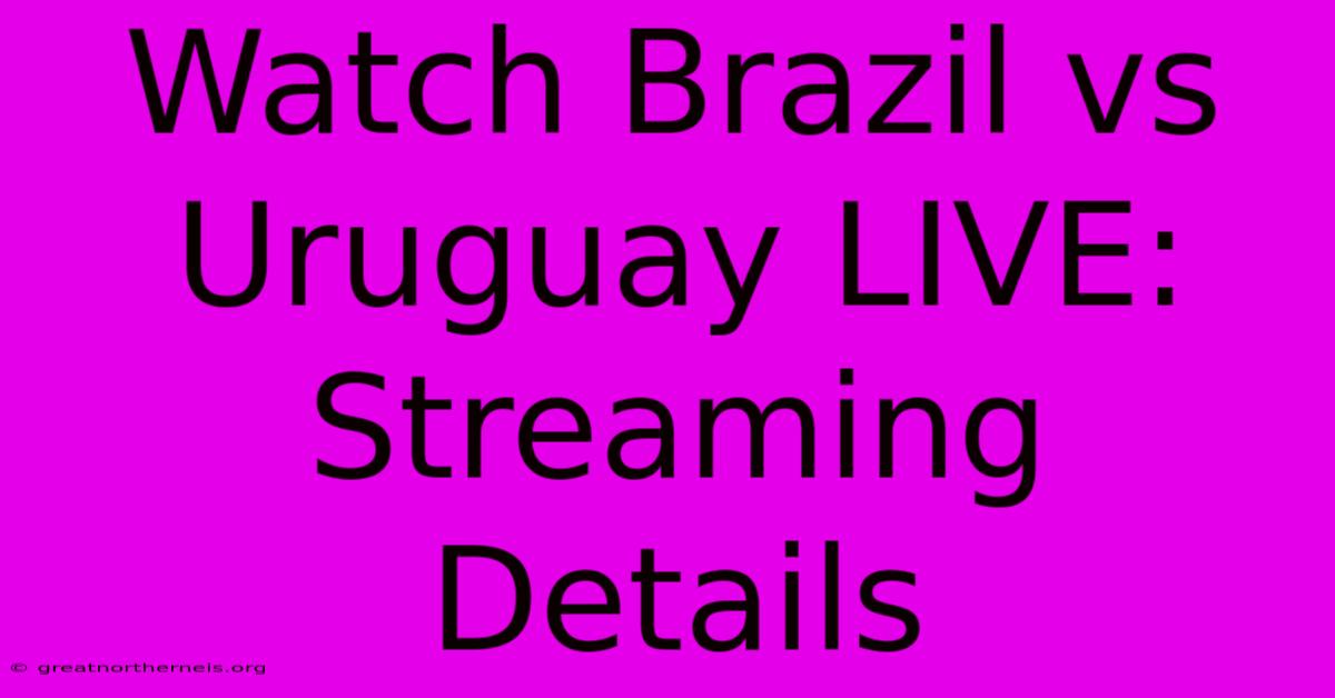 Watch Brazil Vs Uruguay LIVE: Streaming Details