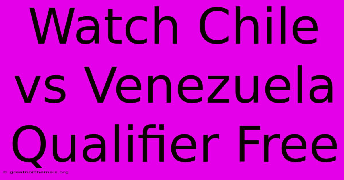 Watch Chile Vs Venezuela Qualifier Free