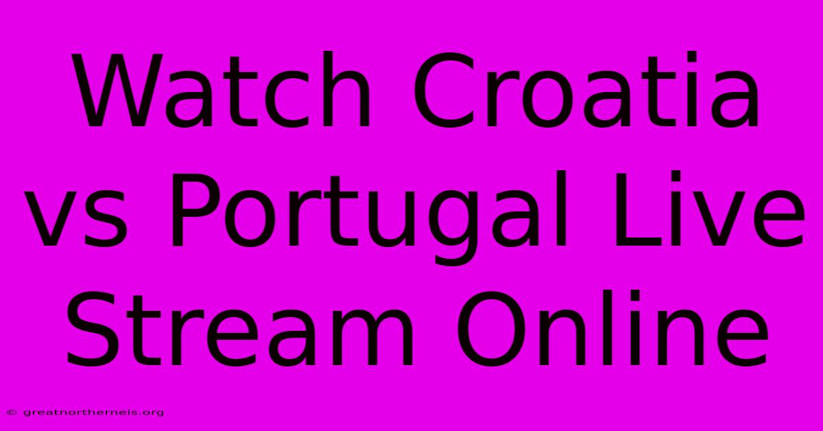 Watch Croatia Vs Portugal Live Stream Online