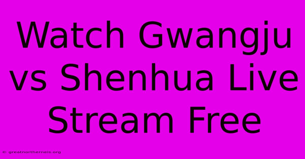 Watch Gwangju Vs Shenhua Live Stream Free