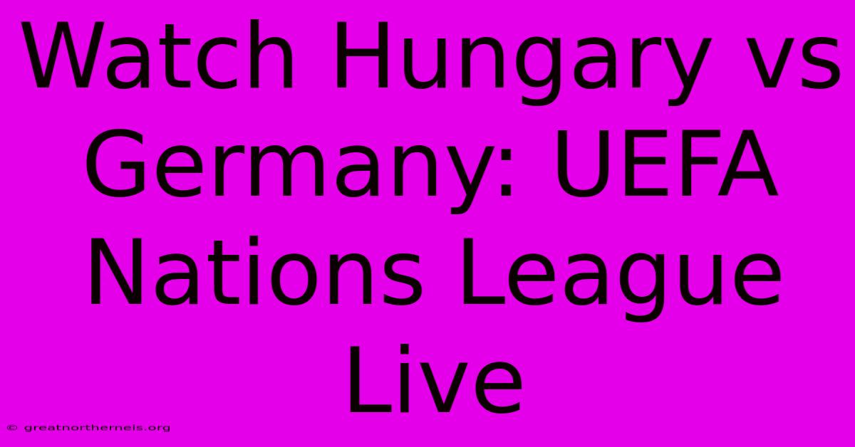 Watch Hungary Vs Germany: UEFA Nations League Live