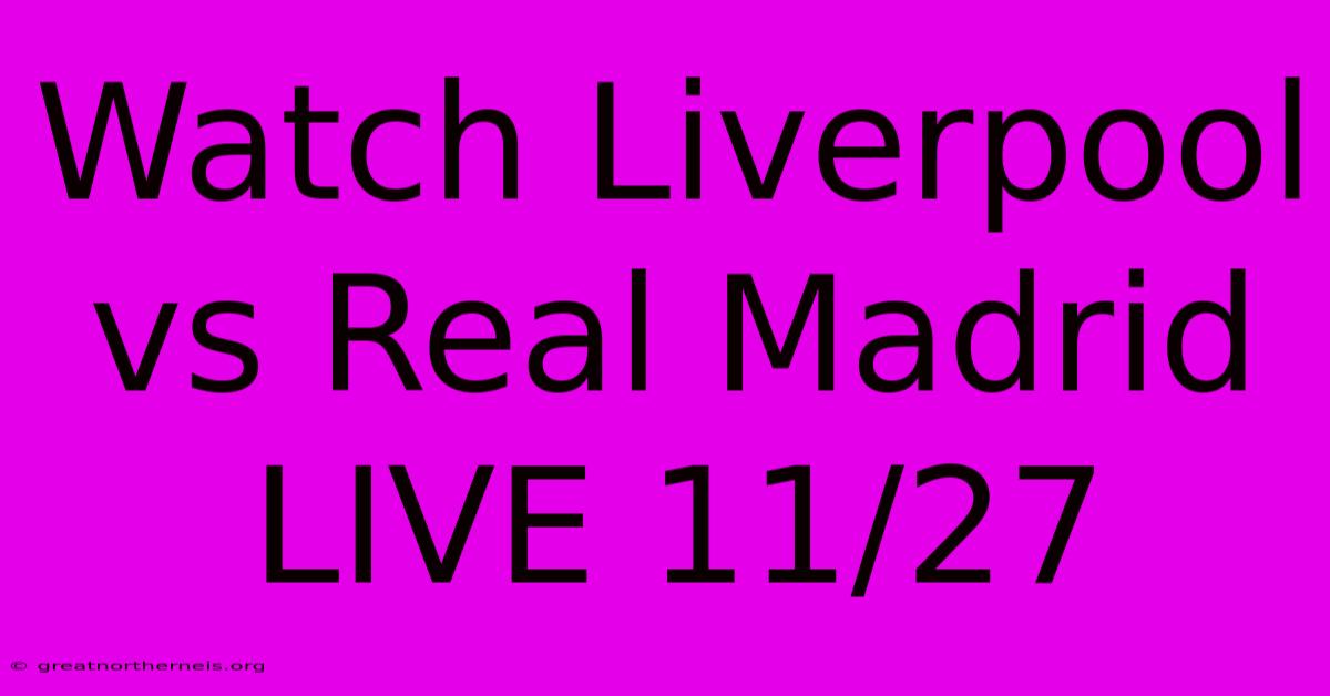 Watch Liverpool Vs Real Madrid LIVE 11/27