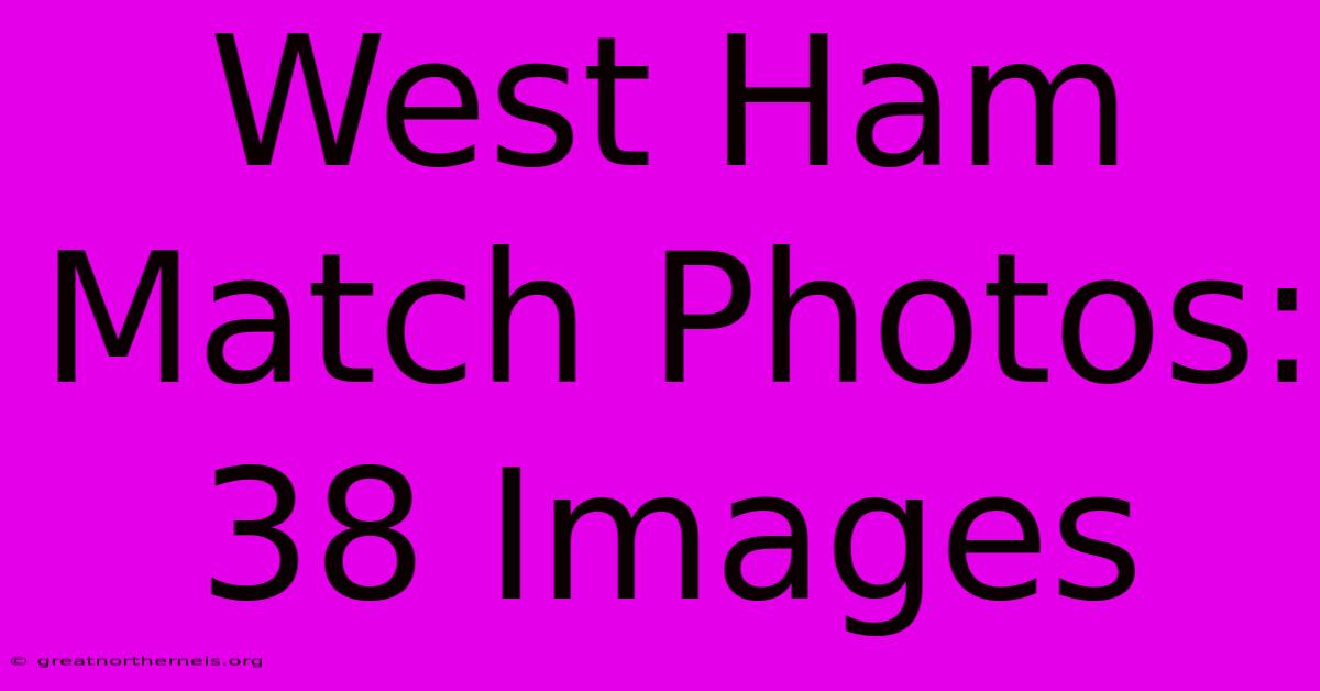 West Ham Match Photos: 38 Images