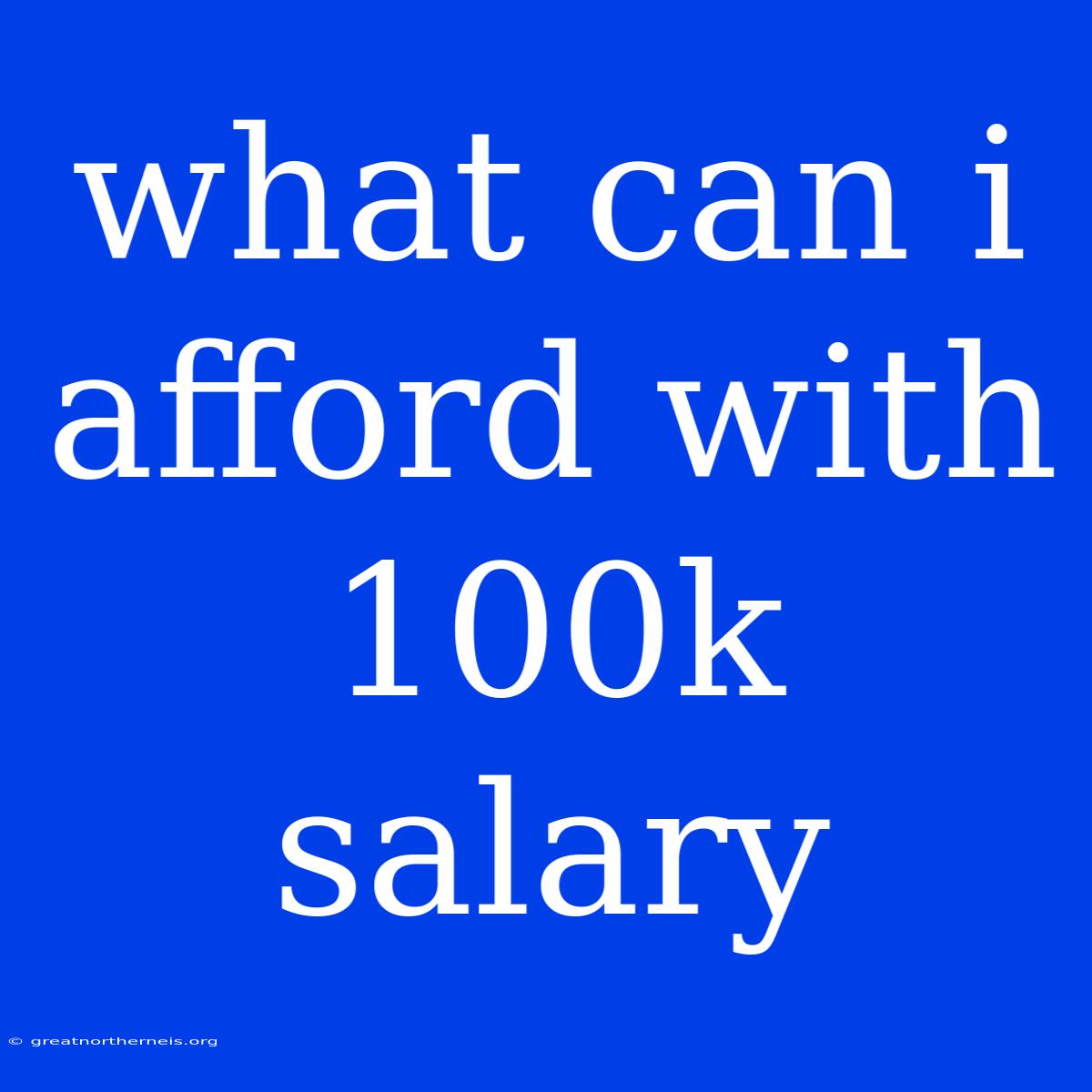 What Can I Afford With 100k Salary