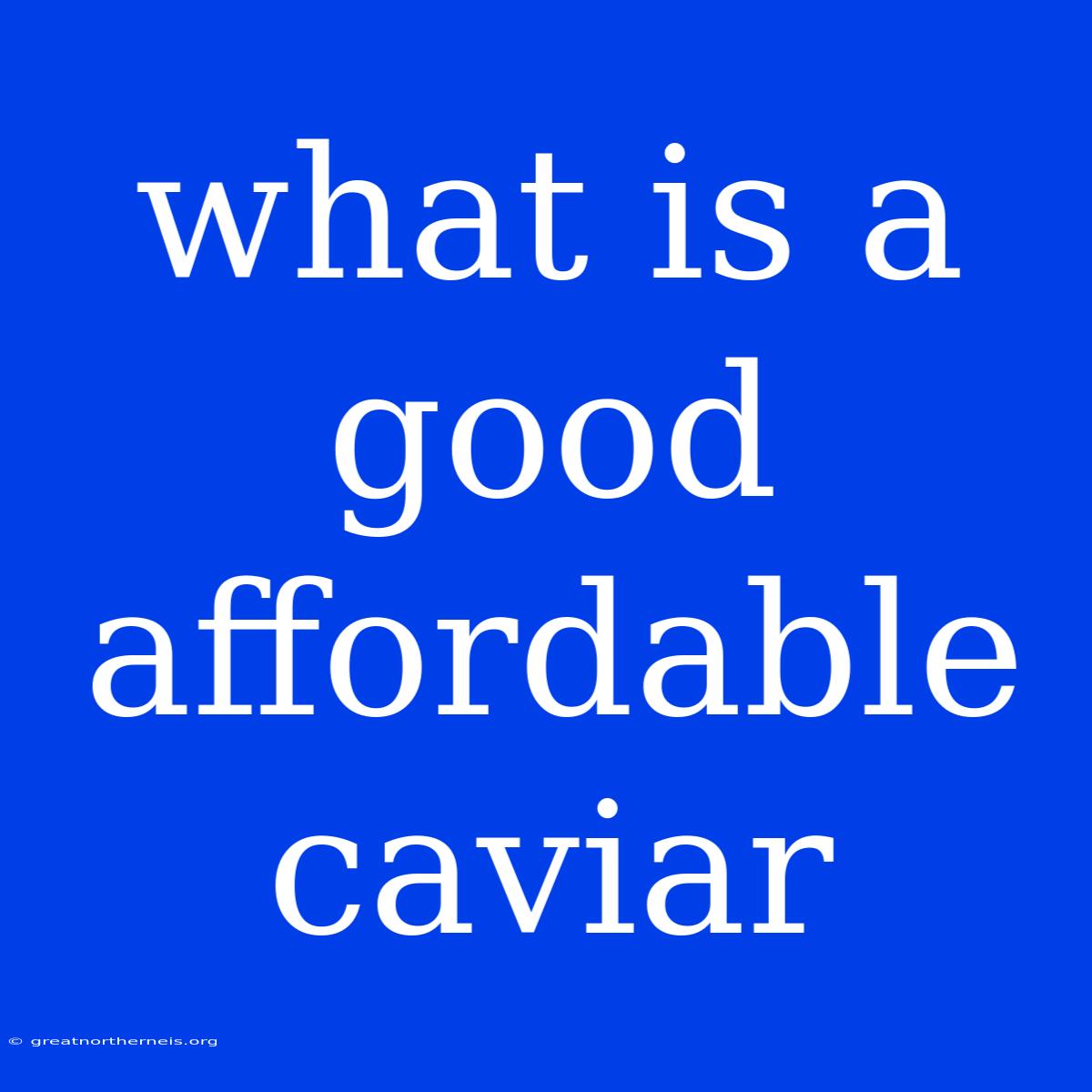 What Is A Good Affordable Caviar