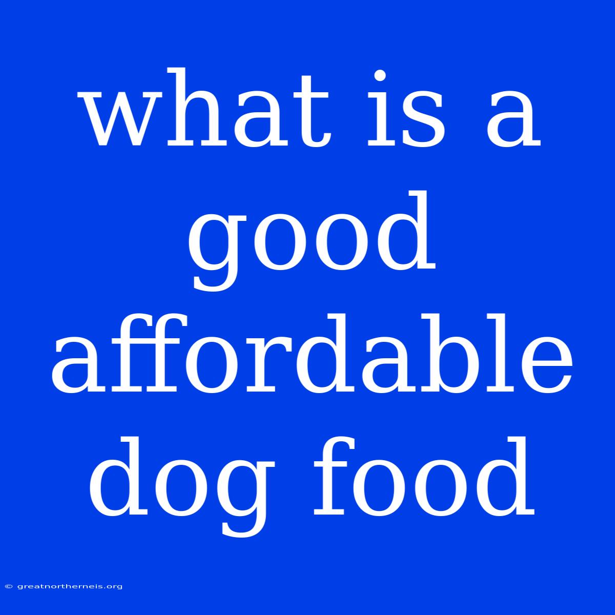 What Is A Good Affordable Dog Food