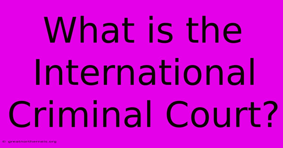 What Is The International Criminal Court?