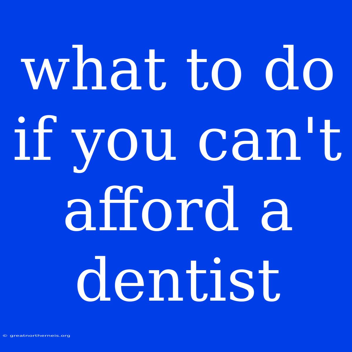 What To Do If You Can't Afford A Dentist