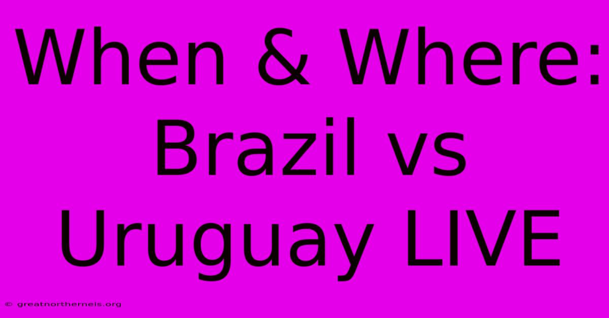 When & Where: Brazil Vs Uruguay LIVE