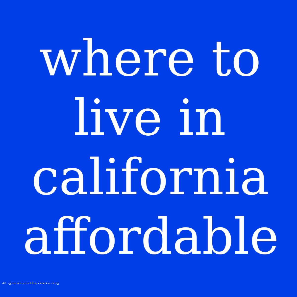 Where To Live In California Affordable