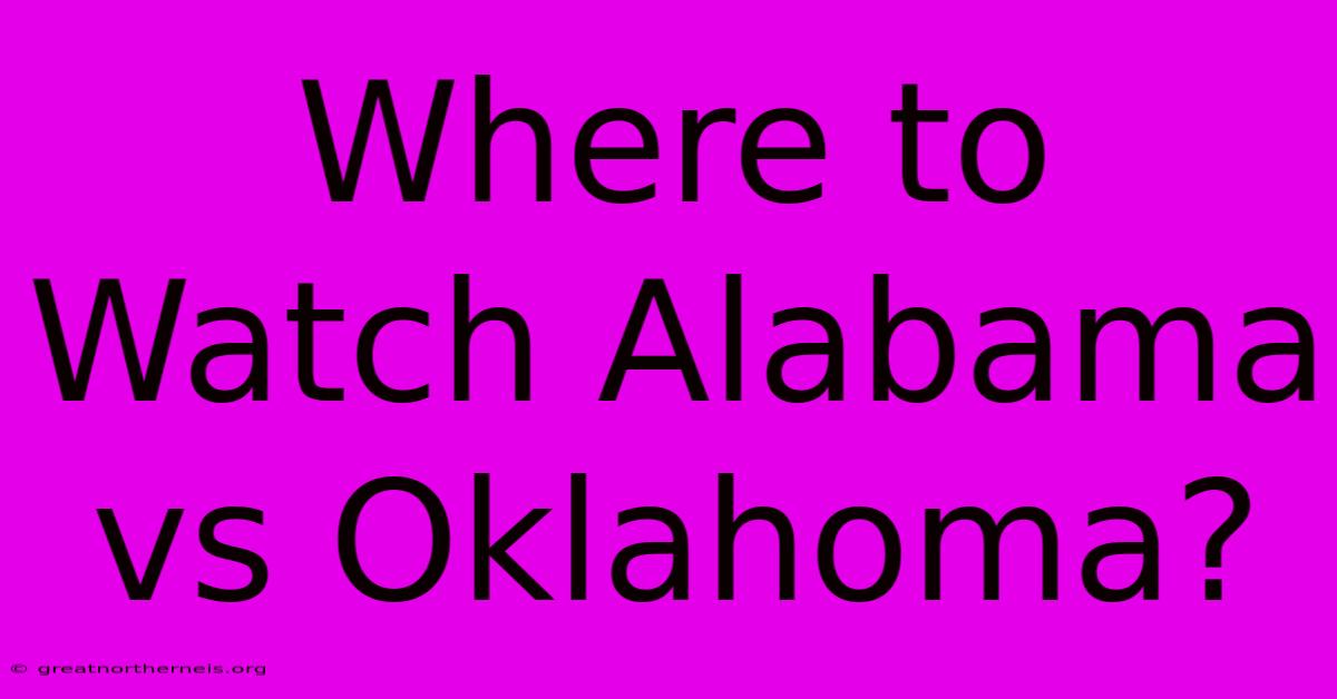 Where To Watch Alabama Vs Oklahoma?