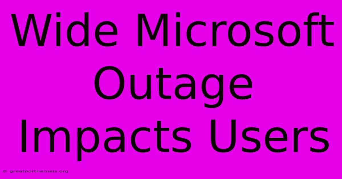 Wide Microsoft Outage Impacts Users