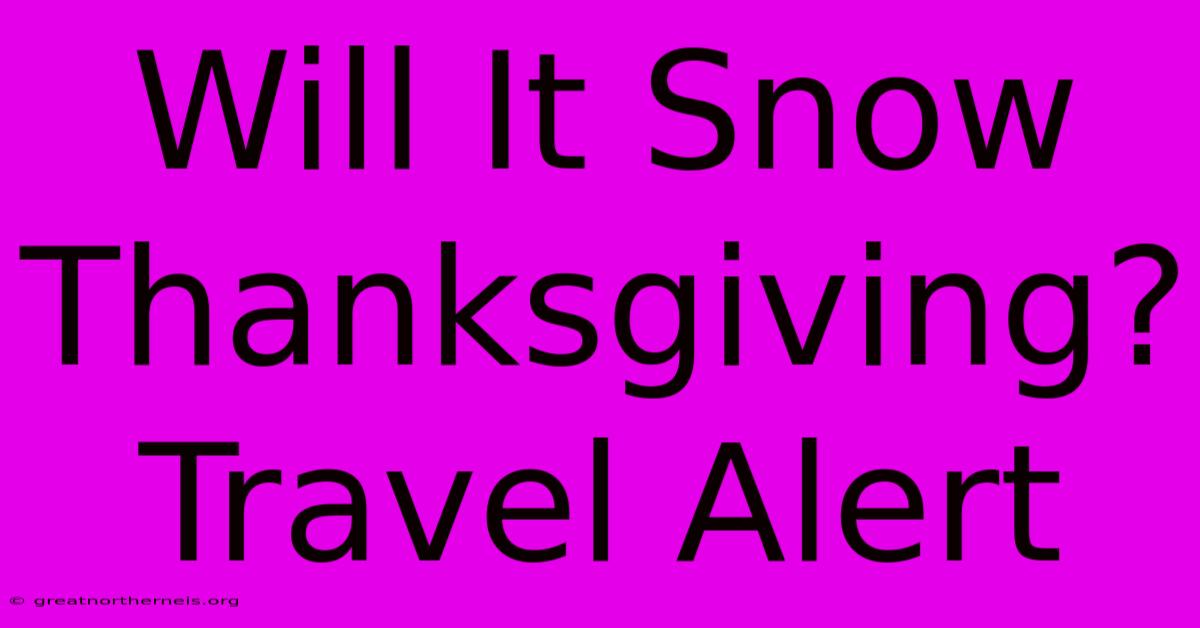 Will It Snow Thanksgiving? Travel Alert