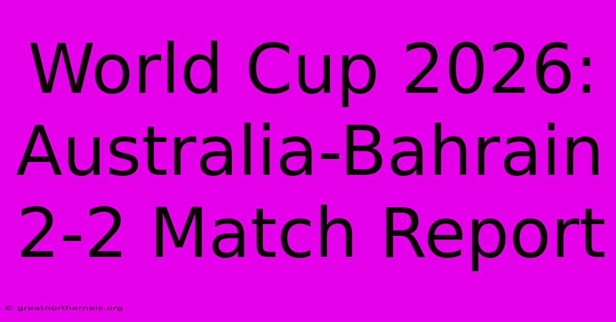 World Cup 2026: Australia-Bahrain 2-2 Match Report