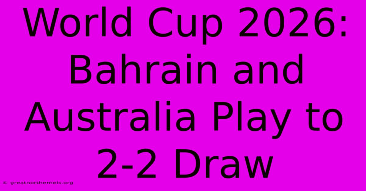 World Cup 2026: Bahrain And Australia Play To 2-2 Draw