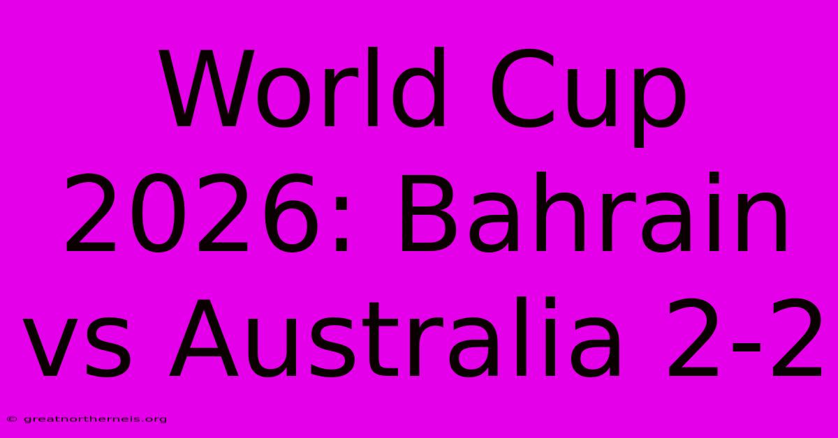 World Cup 2026: Bahrain Vs Australia 2-2