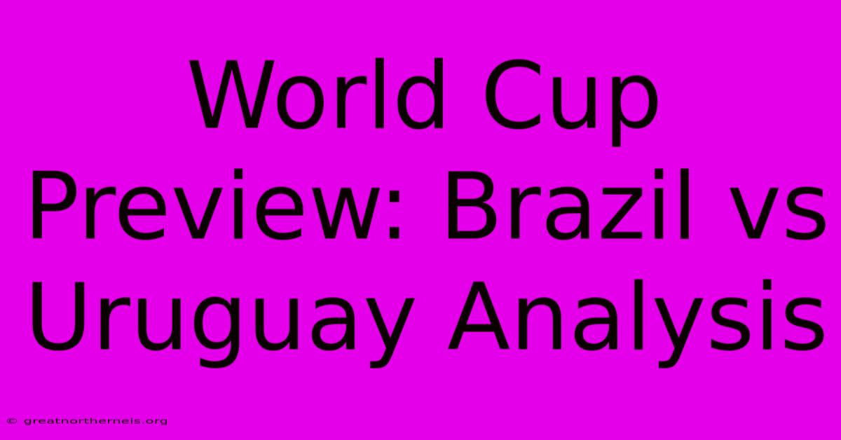 World Cup Preview: Brazil Vs Uruguay Analysis