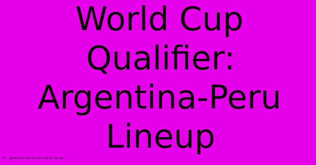 World Cup Qualifier: Argentina-Peru Lineup