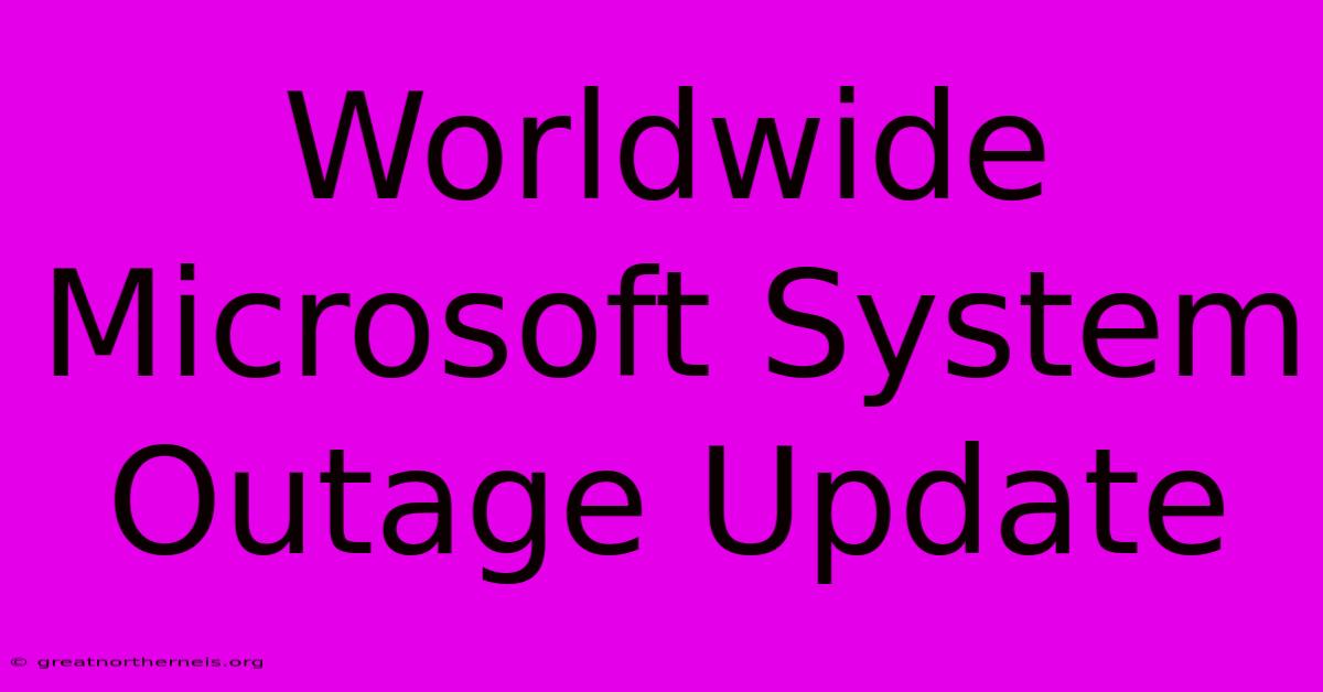 Worldwide Microsoft System Outage Update