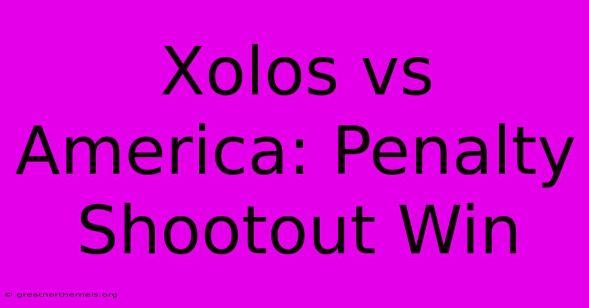 Xolos Vs America: Penalty Shootout Win