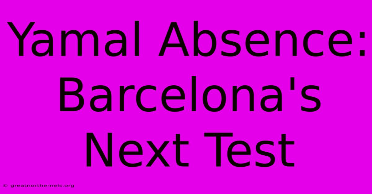 Yamal Absence: Barcelona's Next Test